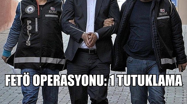 FETÖ OPERASYONU: 1 TUTUKLAMA