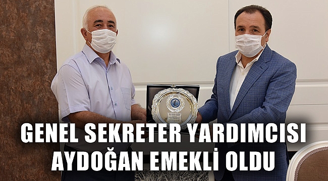 GENEL SEKRETER YARDIMCISI AYDOĞAN EMEKLİ OLDU