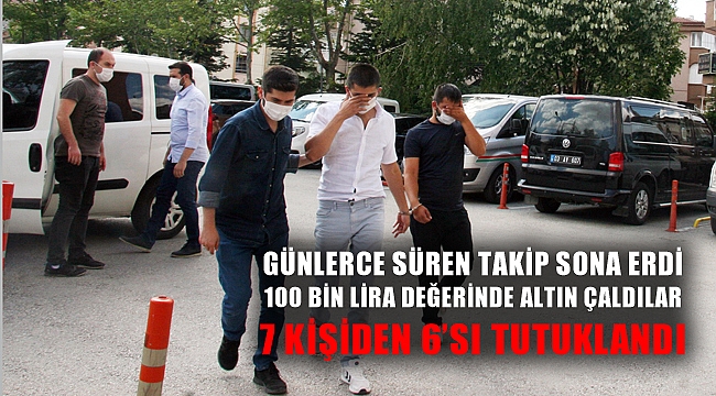 GÜNLERCE SÜREN TAKİP SONA ERDİ: HIRSIZLARIN 6'SI TUTUKLANDI