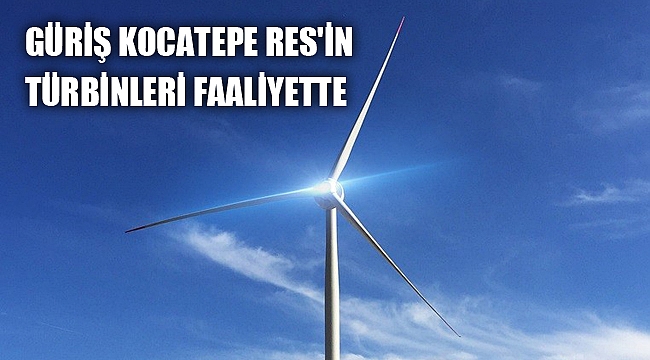 GÜRİŞ KOCATEPE RES'İN TÜRBİNLERİ FAALİYETTE