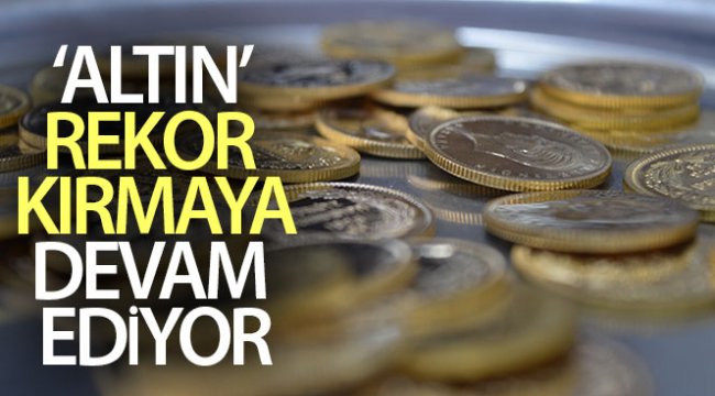 Güvenli liman olarak görülen ‘altın’ rekor kırmaya devam ediyor