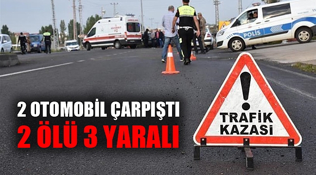 İKİ OTOMOBİLİN ÇARPIŞTIĞI KAZADA 2 KİŞİ ÖLDÜ, 3 KİŞİ YARALANDI