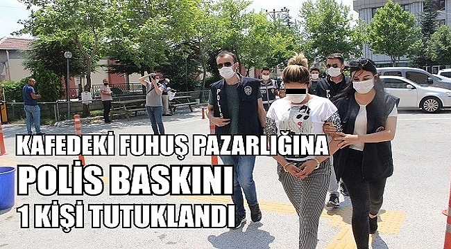 KAFEDEKİ FUHUŞ PAZARLIĞINA POLİS BASKINI