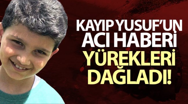 Kayıp Yusuf'un acı  haberi yürekleri dağladı