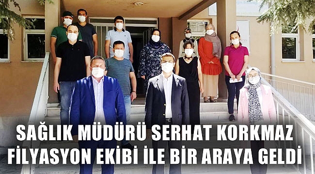 KORKMAZ, FİLYASYON EKİBİ İLE BİR ARAYA GELDİ