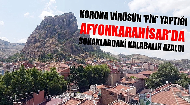 KORONA VİRÜSÜN 'PİK' YAPTIĞI AFYON'DA SOKAKLARDAKİ KALABALIK AZALDI