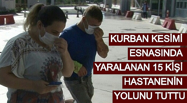 KURBAN KESİMİ ESNASINDA YARALANAN 15 KİŞİ HASTANENİN YOLUNU TUTTU