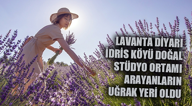 LAVANTA DİYARI İDRİS KÖYÜ DOĞAL STÜDYO ORTAMI ARAYANLARIN UĞRAK YERİ OLDU