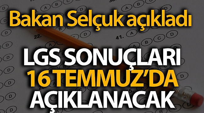 LGS sonuçları 16 Temmuz perşembe günü açıklanacak
