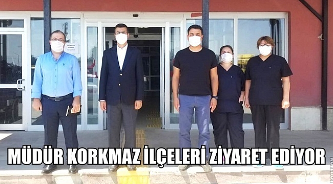 MÜDÜR KORKMAZ İLÇELERİ ZİYARET EDİYOR