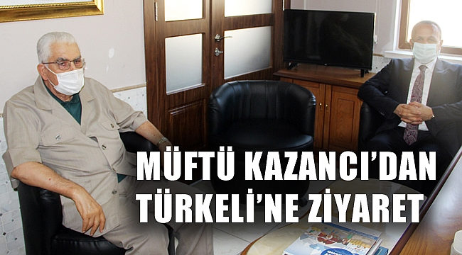 MÜFTÜ KAZANCI’DAN TÜRKELİ’NE ZİYARET