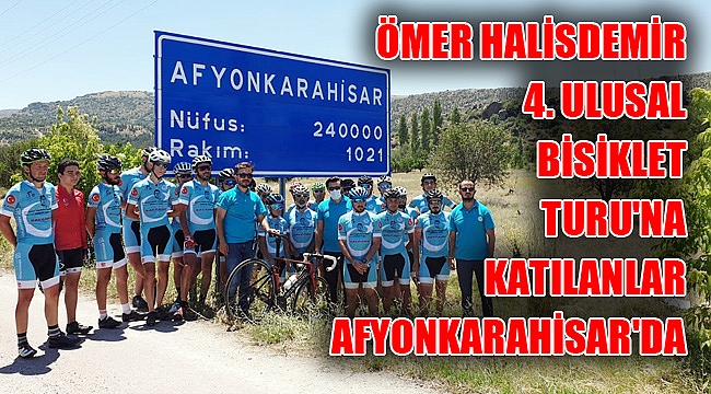 ÖMER HALİSDEMİR 4. ULUSAL BİSİKLET TURU'NA KATILANLAR AFYONKARAHİSAR'DA