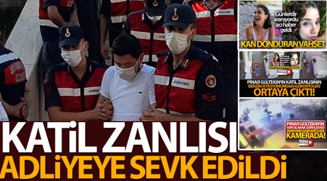 Pınar’ın katil zanlısı adliyeye sevk edildi
