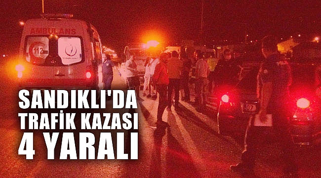 SANDIKLI'DA TRAFİK KAZASI: 4 YARALI