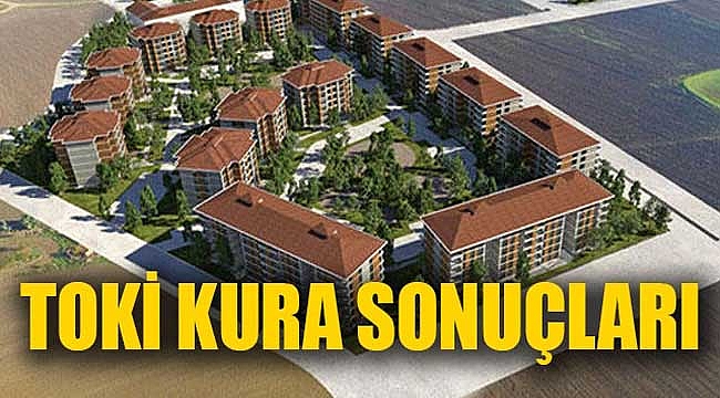 TOKİ KURA ÇEKİLİŞLERİ BELLİ OLDU
