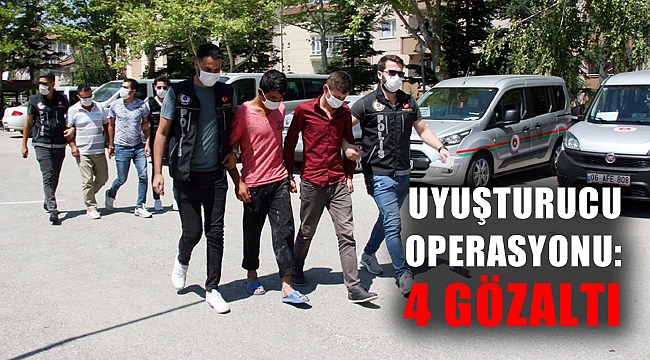 UYUŞTURUCU OPERASYONU: 4 GÖZALTI