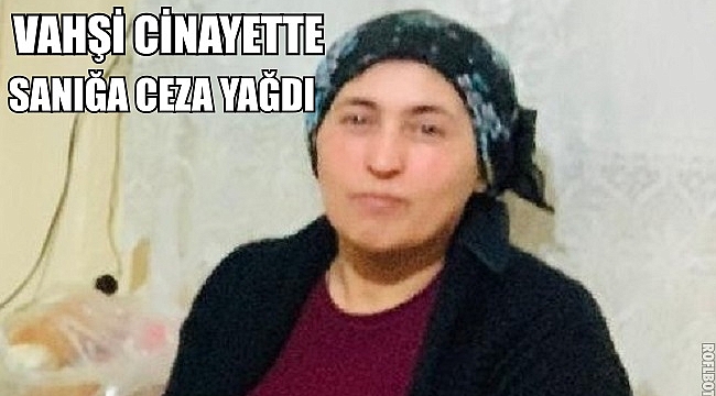 VAHŞİ CİNAYETTE CEZA YAĞDI
