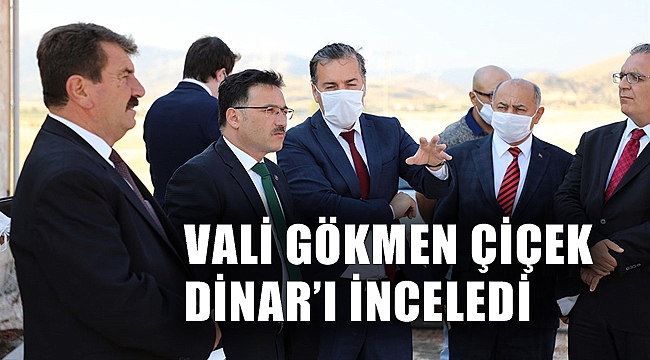 VALİ GÖKMEN ÇİÇEK DİNAR İLÇESİNDE İNCELEMELERDE BULUNDU