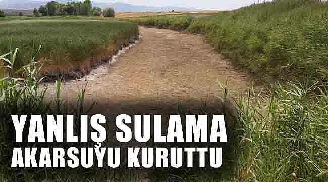 YANLIŞ SULAMA AKARSUYU KURUTTU