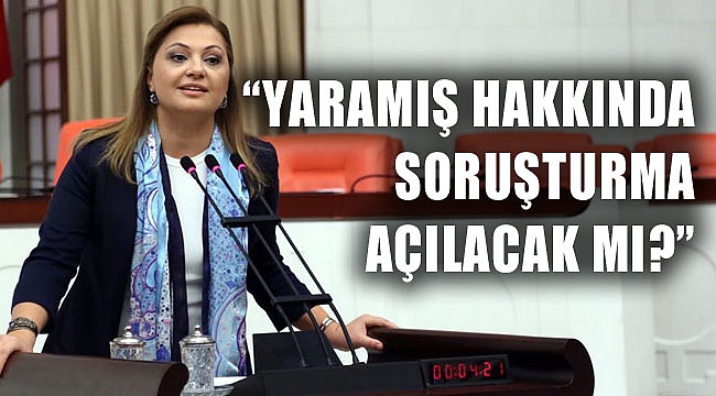 “YARAMIŞ HAKKINDA SORUŞTURMA AÇILACAK MI?”