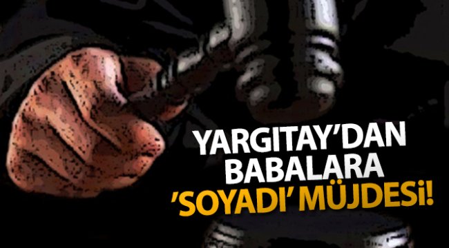 Yargıtay’dan babalara 'soyadı' müjdesi