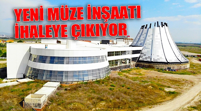 YENİ MÜZE İNŞAATI YENİDEN İHALEYE ÇIKIYOR
