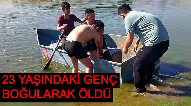 23 YAŞINDAKİ GENÇ BOĞULARAK ÖLDÜ