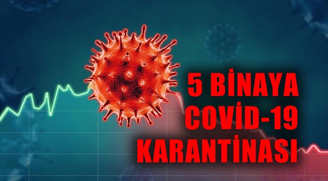 5 BİNA KARANTİNA’YA ALINDI