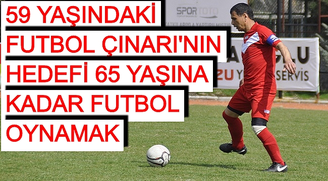 59 YAŞINDAKİ 'FUTBOL ÇINARI'NIN ÖYKÜSÜ