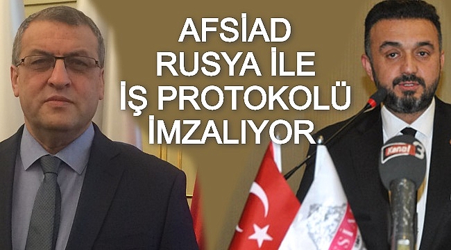 AFSİAD RUSYA İLE İŞ PROTOKOLÜ İMZALIYOR
