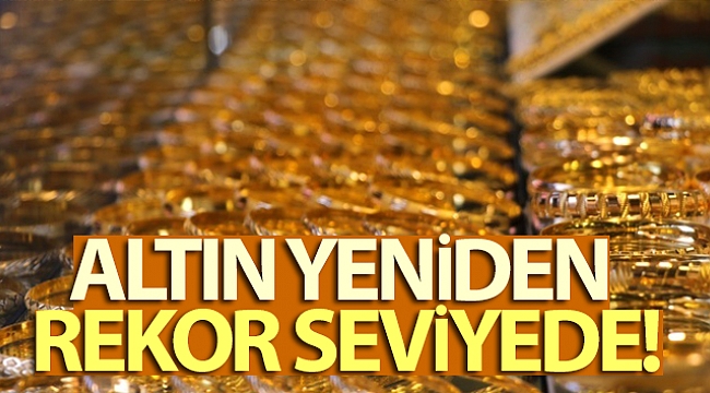 Altın yeniden rekor seviyede