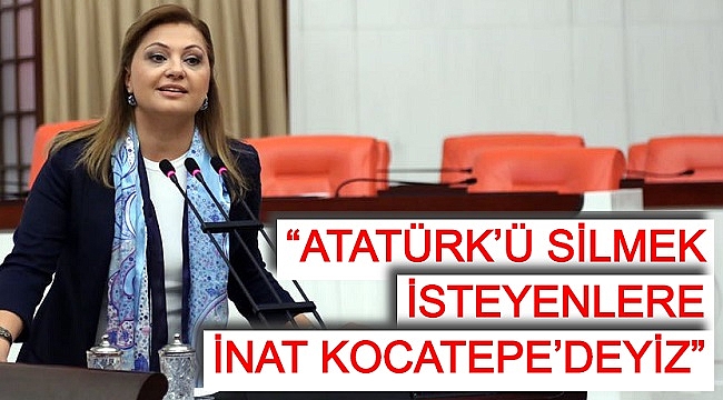“ATATÜRK’Ü SİLMEK İSTEYENLERE İNAT KOCATEPE’DE OLACAĞIZ”