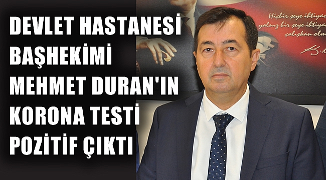 BAŞHEKİM DURAN'IN TESTİ POZİTİF ÇIKTI
