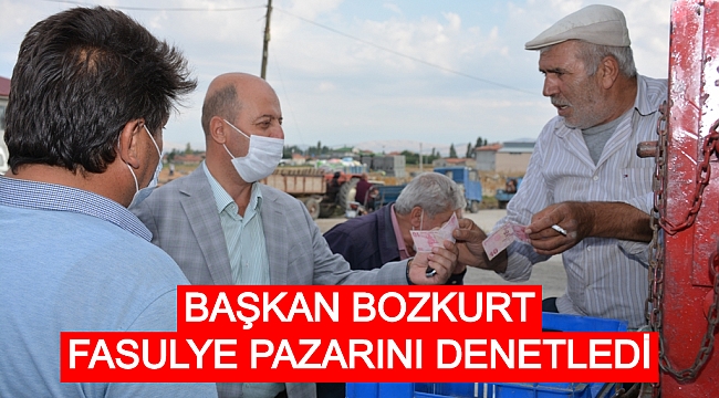BAŞKAN BOZKURT FASULYE PAZARINI DENETLEDİ