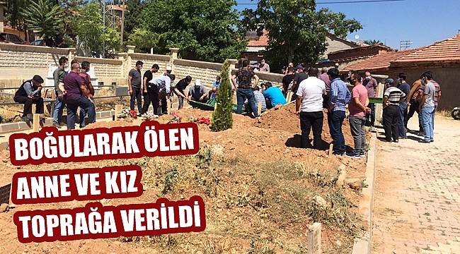 BOĞULARAK ÖLEN ANNE VE KIZI TOPRAĞA VERİLDİ
