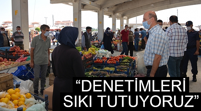 “DENETİMLERİ SIKI TUTUYORUZ”