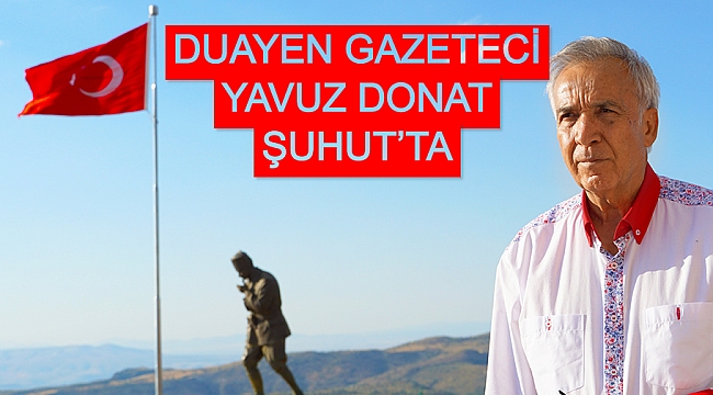 DUAYEN GAZETECİ YAVUZ DONAT’TAN ŞUHUT’A ZİYARET