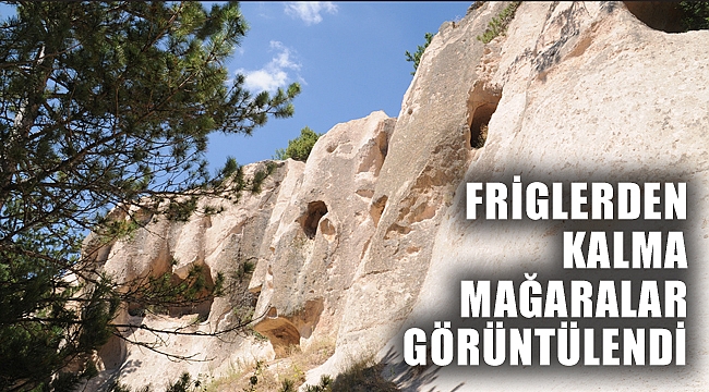 FRİGLERDEN KALMA MAĞARALAR GÖRÜNTÜLENDİ
