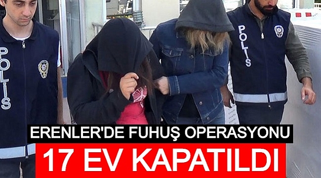 FUHUŞ YAPILDIĞI GEREKÇESİ İLE 17 EV KAPATILDI