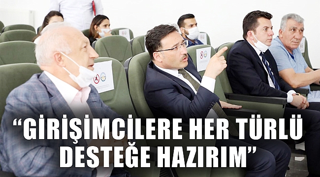“GİRİŞİMCİLERE HER TÜRLÜ DESTEĞE HAZIRIM”