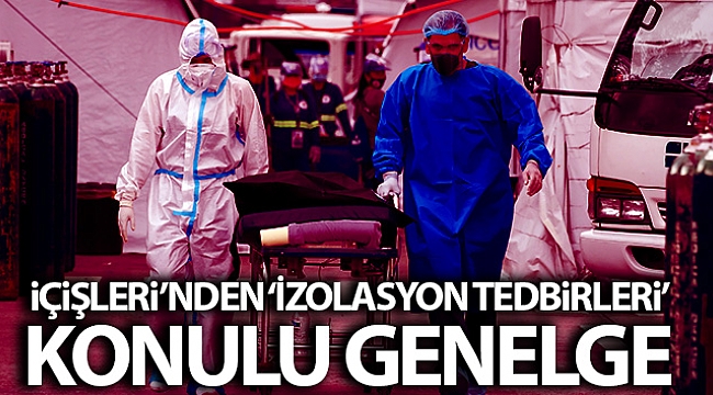İçişleri Bakanlığı 81 İl valiliğine 'İzolasyon Tedbirleri' konulu genelge gönderdi
