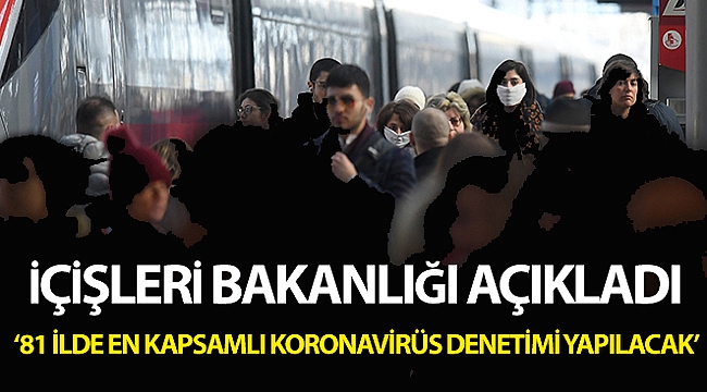 İçişleri Bakanlığı: '81 ilde en kapsamlı korona virüs denetimi yapılacak'