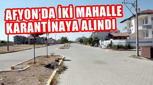 İKİ MAHALLE KARANTİNAYA ALINDI