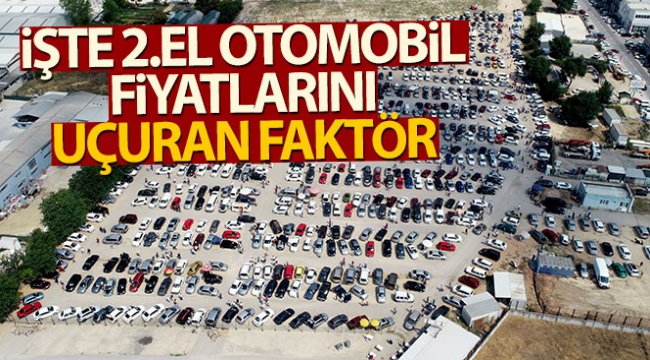 İşte 2.el otomobil fiyatlarını uçuran faktör