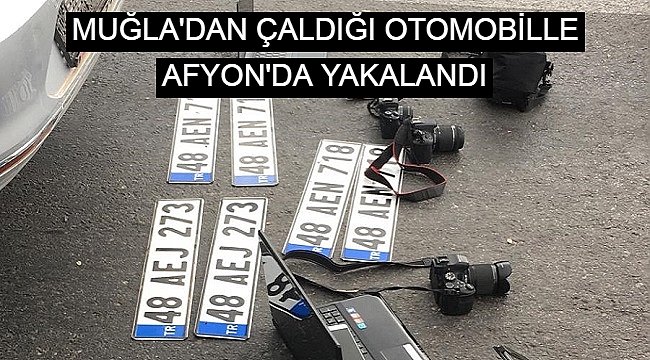 MUĞLA'DAN ÇALDIĞI OTOMOBİLLE AFYON'DA YAKALANDI