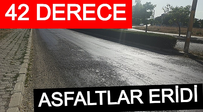 SICAKLIK 42 DERECEYİ BULDU, ASFALTLAR ERİDİ