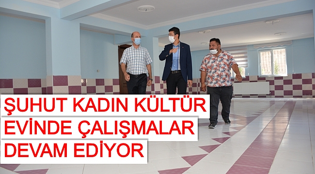 ŞUHUT KADIN KÜLTÜR EVİNDE ÇALIŞMALAR HIZ KESMEDEN DEVAM EDİYOR