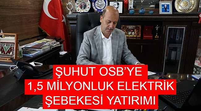ŞUHUT OSB'YE 1,5 MİLYONLUK İLAVE YATIRIM