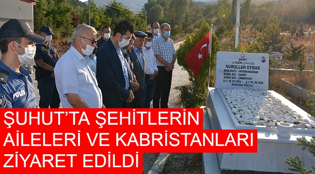 ŞUHUT’TA ŞEHİTLERİN AİLELERİ VE KABRİSTANLARI ZİYARET EDİLDİ