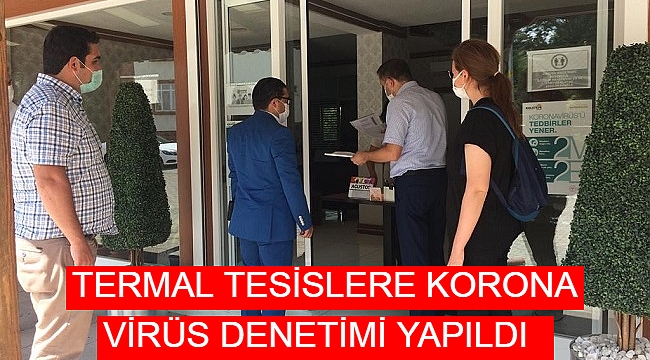 TERMAL TESİSLERE KORONA VİRÜS DENETİMİ YAPILDI